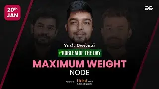 Problem of The Day: 20/01/2023 | Maximum Weight Node | Yash Dwivedi
