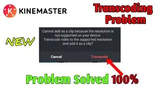 Kinemaster Transcoding Problem FIx Solve 2025