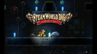 SteamWorld Dig#4 - ГДЕ КИПЯЩАЯ ЛАВА?