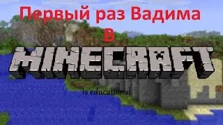 Первый раз Вадим в minecraft.