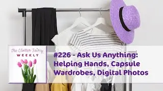 Ask Us Anything: Helping Hands, Capsule Wardrobes, Digital Photos - The Clutter Fairy Weekly #226