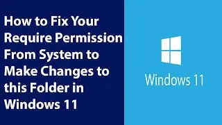 How to Fix Your Require Permission From System to Make Changes to this Folder in Windows 11