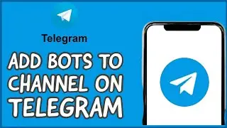 How to Add Bots to Channel on Telegram? Include Bots in Telegram Channels 2024