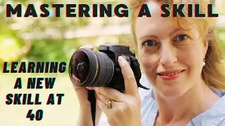 Learning A New Skill At 40 - Mastering a Skill