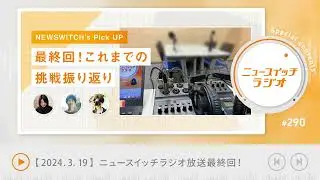 【音声解説 #290】最終回【ニュースイッチラジオ】