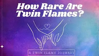 How Rare Are Twin Flames? | A Twin Flame Journey