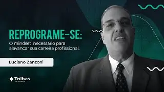 Luciano Zanzoni - REPROGRAME-SE: O mindiset necessário para alavancar sua carreira profissional