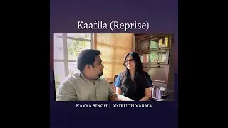 Kaafila (Reprise) - Kavya Singh and Anirudh Varma