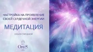 НАСТРОЙКА НА ПРОЯВЛЕНИЕ СЕРДЕЧНОЙ ЭНЕРГИИ. МЕДИТАЦИЯ