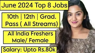 June 2024 Top 8 Job Vacancies for all Freshers : 10th Pass, 12th Pass & Graduates