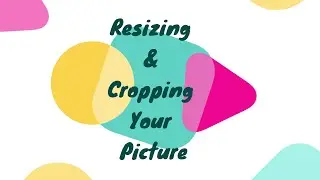 Resizing and Cropping Your Picture