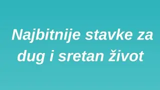 Najbitnije stavke za dug i sretan život