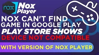 Nox Can't Find Game In Google Play|Play store Shows Device Not Compatible With Version of Nox Player