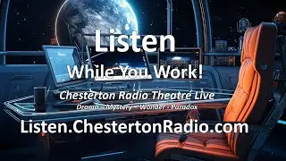 Listen While You Work! - Chesterton Radio Theatre Sampler Live