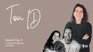 Ton ID - Saison 2 - ép.3 : L'identité dans le sacrifice avec Anne Archambault
