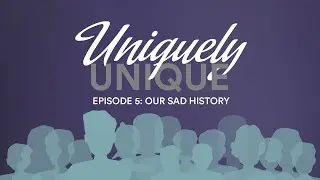 Uniquely Unique | Our Sad History (Ep 5)