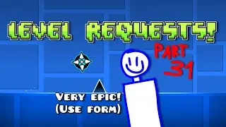 Geometry Dash level Requests!!!!1 (PART 31 (that's a lot))