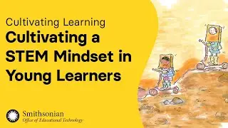Cultivating a STEM Mindset in Young Learners | Cultivating Learning