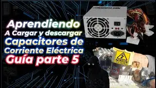 Aprendiendo A Cargar y descargar Capacitores de Corriente Eléctrica Guía parte 5
