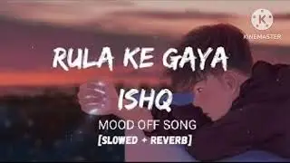 Rula ke Gaya Ishq |slowed+REVERB |
