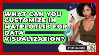 What Can You Customize In Matplotlib For Data Visualization? - Python Code School