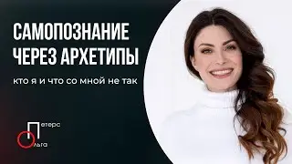 Как понять кто я и что со мной не так - Самопознание через архетипы личности // Ольга Петерс