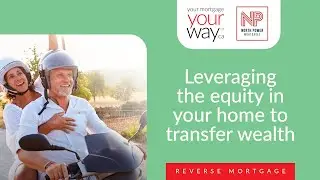Leveraging the equity in your home to transfer wealth