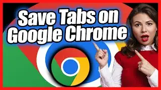 How to Save Tabs on Google Chrome in 2022