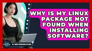 Why Is My Linux Package Not Found When Installing Software? - All About Operating Systems