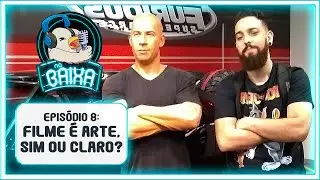 FILME É ARTE, SIM OU CLARO? | Na Baixa Podcast #8