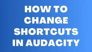 How to Change Shortcuts in Audacity - Customize Keyboard Hotkeys