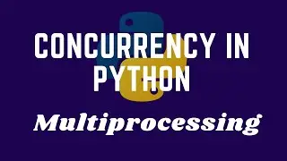 Concurrency In Python Basics Python Multiprocessing Tutorial