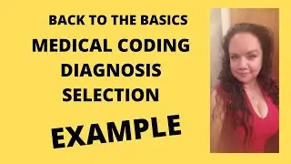 BACK TO THE BASICS MEDICAL CODING DIAGNOSIS SELECTION EXAMPLE BEGINNER