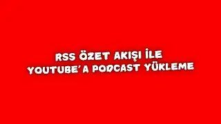 RSS Özet Akışı ile YouTube’a Podcast Yükleme