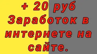 + 20 руб Заработок в интернете на сайте.