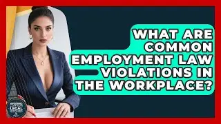 What Are Common Employment Law Violations in the Workplace? | Avoiding Common Legal Mistakes News