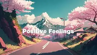Positive Feelings 🌷 Lofi Hip Hop Mix ~ Deep and Inspiring Lofi Beats 🌷 Lofi Dream