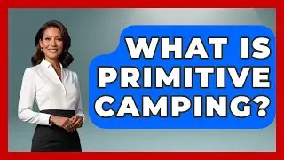 What Is Primitive Camping? | Exploring Campgrounds