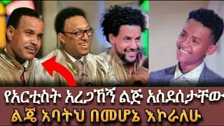 የአርቲስት አረጋኸኝ ልጅ አስደሰታቸው የአንተ አባት በመሆኔ እኮራለሁ