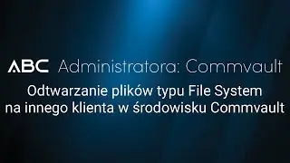 Commvault: Odtwarzanie plików typu File System na innego klienta w środowisku Commvault