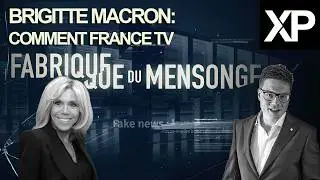 Brigitte Macron : comment France TV fabrique du mensonge | Xavier Poussard Épisode 1