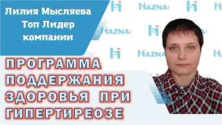 ПРОГРАММА ПОДДЕРЖАНИЯ ЗДОРОВЬЯ ПРИ ГИПЕРТИРЕОЗЕ | Лилия Мысляева - лидер компании Хазна