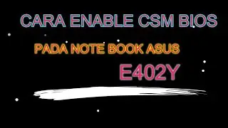 CARA MENGAKTIFKAN LAUNCH CSM PADA BIOS NOTEBOOK ASUS E402Y
