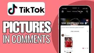 How To Put Pictures In TikTok Comments - Full Guide