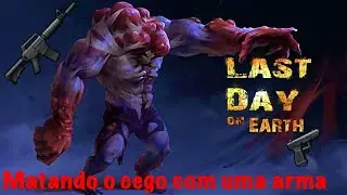 Voltei! Matando O Cego Com Uma Arma-Last Day No Earth