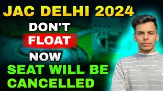 Don't Float After Round 5 Seat Will Cancell?😱JAC DELHI 2024