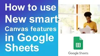 How to use new smart canvas features in Google Sheets