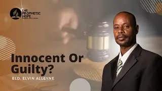 Innocent Or Guilty? | Elvin Alleyne | The Prophetic Hope | Episode 7