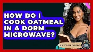 How Do I Cook Oatmeal In A Dorm Microwave? - The College Explorer