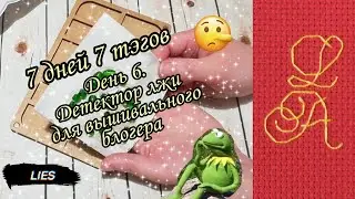 "7 дней 7 тэгов" День 6. TAG "Детектор лжи для вышивального блоггера"